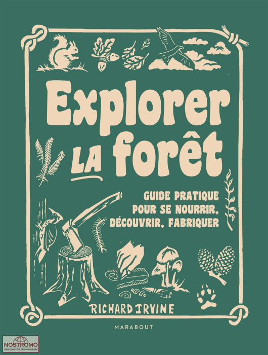 EXPLORER LA FORÊT - GUIDE PRATIQUE POUR SE NOURRIR, DÉCOUVRIR, FABRIQUER