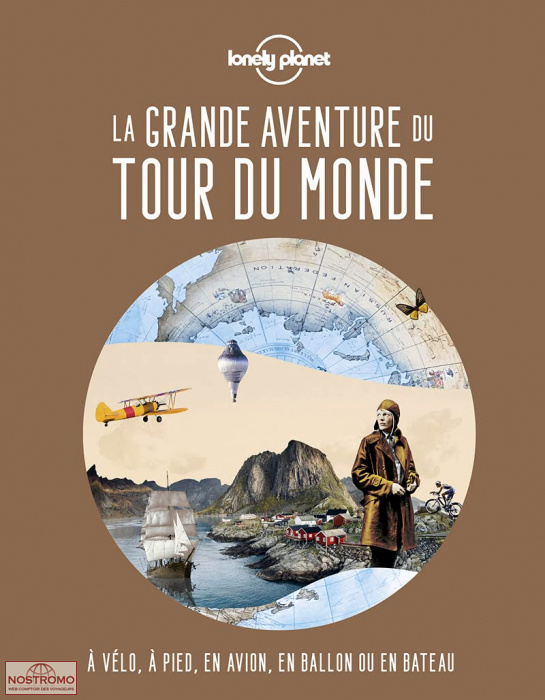 LA GRANDE AVENTURE DU TOUR DU MONDE - A VÉLO, À PIED, EN AVION, EN BALLON OU EN BATEAU