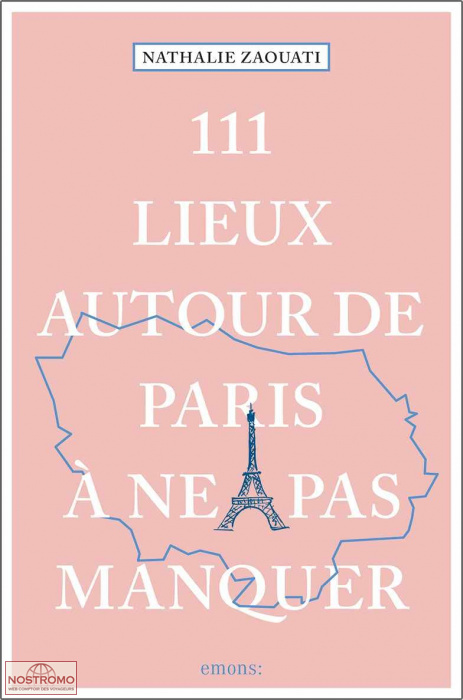 AUTOUR DE PARIS - 111 LIEUX À NE PAS MANQUER | guide culturel Emons