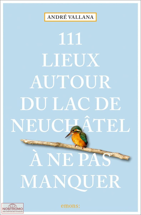 AUTOUR DU LAC DE NEUCHÂTEL - 111 LIEUX À NE PAS MANQUER | guide culturel Emons