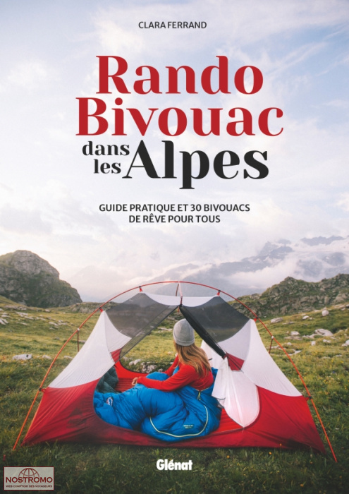 RANDO BIVOUAC DANS LES ALPES - GUIDE PRATIQUE ET 30  BIVOUACS DE RÊVE POUR TOUS