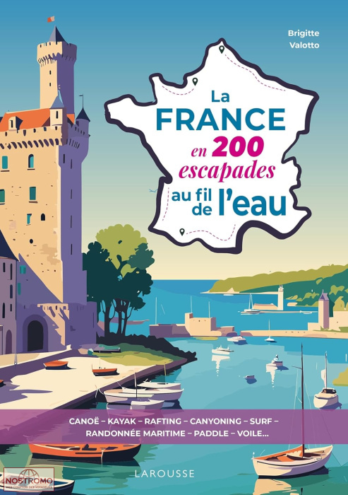 LA FRANCE EN 200 ESCAPADES AU FIL DE L'EAU | Larousse nautical guide